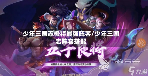 少年三国志橙将最强阵容/少年三国志阵容搭配-第3张图片
