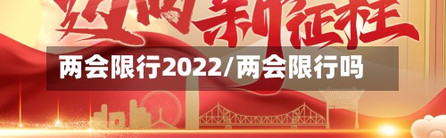 两会限行2022/两会限行吗-第3张图片
