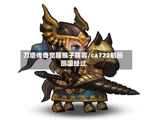 刀塔传奇觉醒猴子阵容/ca722航班回国经过-第2张图片