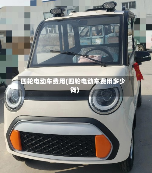 四轮电动车费用(四轮电动车费用多少钱)-第3张图片