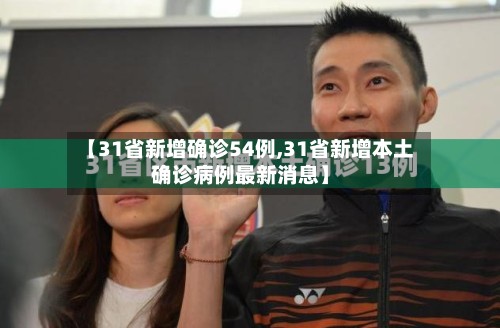 【31省新增确诊54例,31省新增本土确诊病例最新消息】