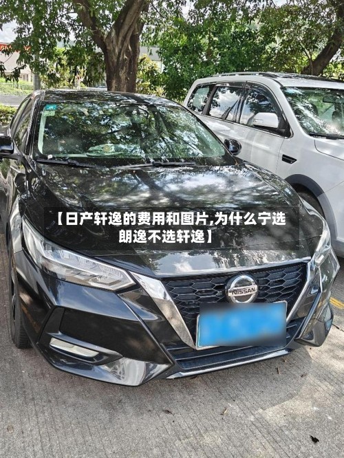 【日产轩逸的费用和图片,为什么宁选朗逸不选轩逸】