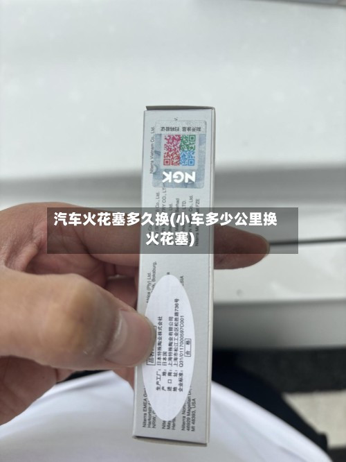 汽车火花塞多久换(小车多少公里换火花塞)